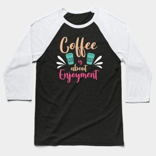 Coffee is about enjoyment Baseball T-Shirt